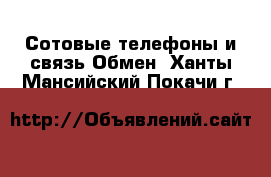 Сотовые телефоны и связь Обмен. Ханты-Мансийский,Покачи г.